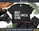 Best Dog Uncle Ever Funny Father’s Day Svg Cricut