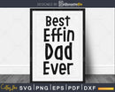 Best Effin Dad Ever Svg Cricut Cut Files Silhouette