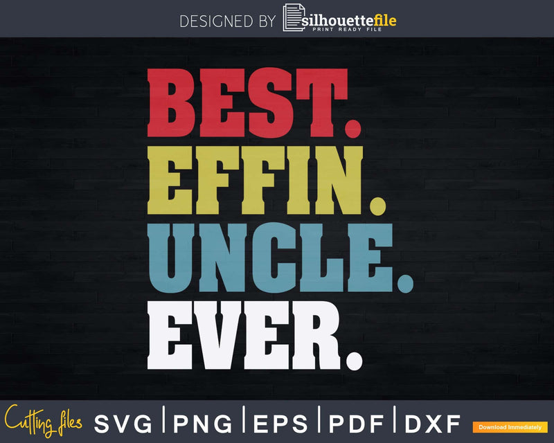 Best Effin Uncle Ever Shirt Svg Cricut Printable Files