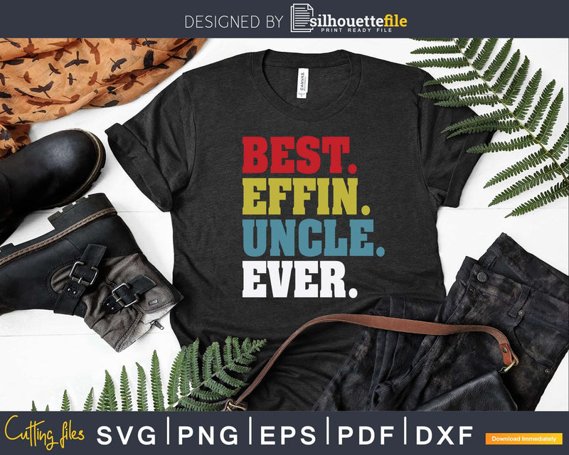 Best Effin Uncle Ever Shirt Svg Cricut Printable Files