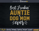 Best Freakin Auntie Dog Mom Ever Svg Png Instant Cut Files