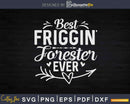 Best Friggin’ Forester Ever Woodland Svg Crafting Cut Files