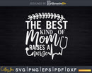 Best Kind Of Mom Raises A Nurse Mothers Day Svg T-shirt