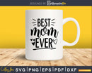 Best Mom Ever mother’s day svg png digital cutting files
