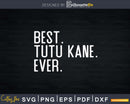 Best Tutu Kane Ever Father’s Day Crafter SVG Cut File