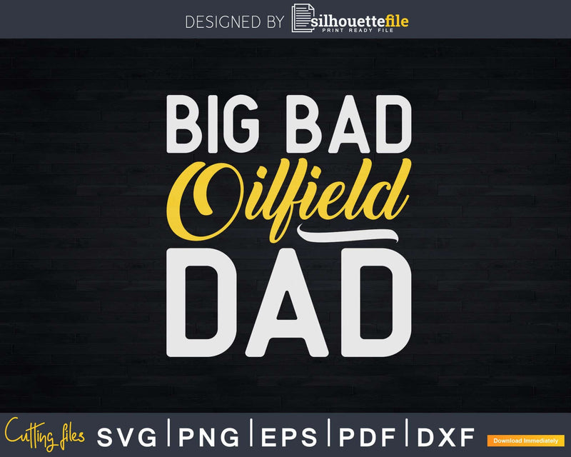 Big Bad Oilfield Dad Oil Rig Worker Father Offshore Svg Png