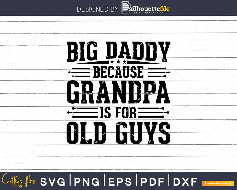 Big Daddy Because Grandpa is for Old Guys Father’s Day