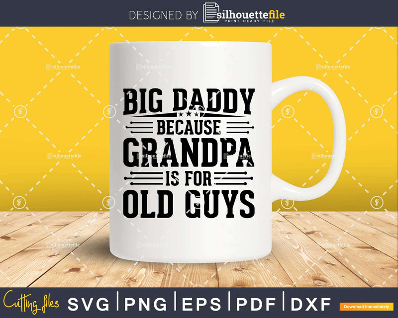 Big Daddy Because Grandpa is for Old Guys Father’s Day