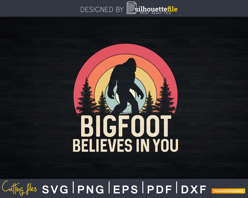 Bigfoot Believes in You Svg Png T-shirt Design File