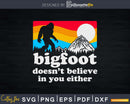 Bigfoot Doesn’t Believe in You Either Funny Sasquatch Svg