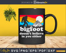 Bigfoot Doesn’t Believe in You Either Funny Sasquatch Svg