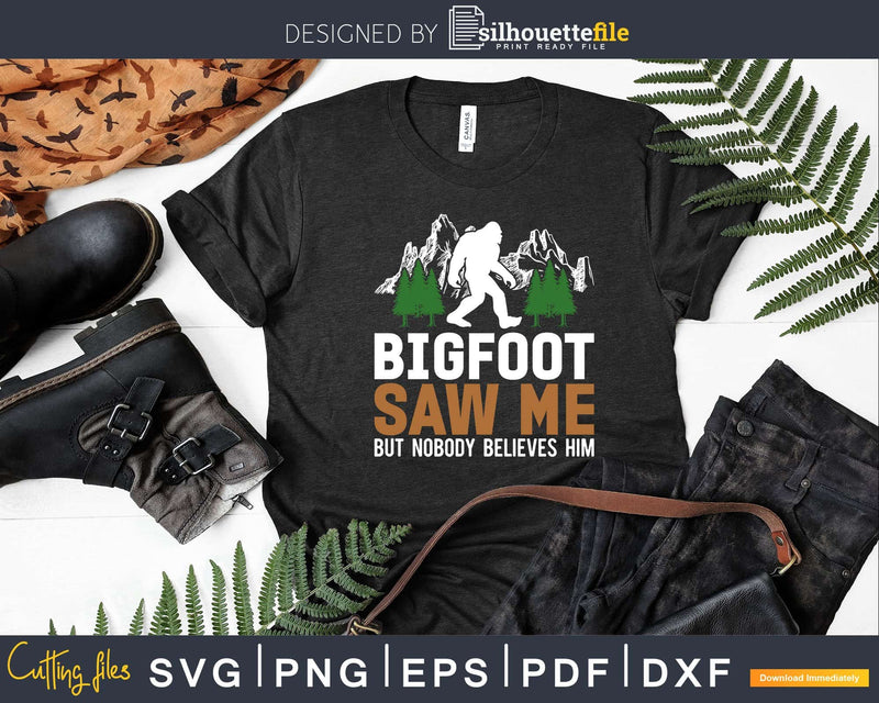Bigfoot Saw Me But Nobody Believes Him Svg Png Cut Files