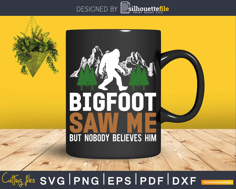 Bigfoot Saw Me But Nobody Believes Him Svg Png Cut Files