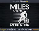 Bike Cycling Miles Are My Meditation Cyclist Svg Dxf Png
