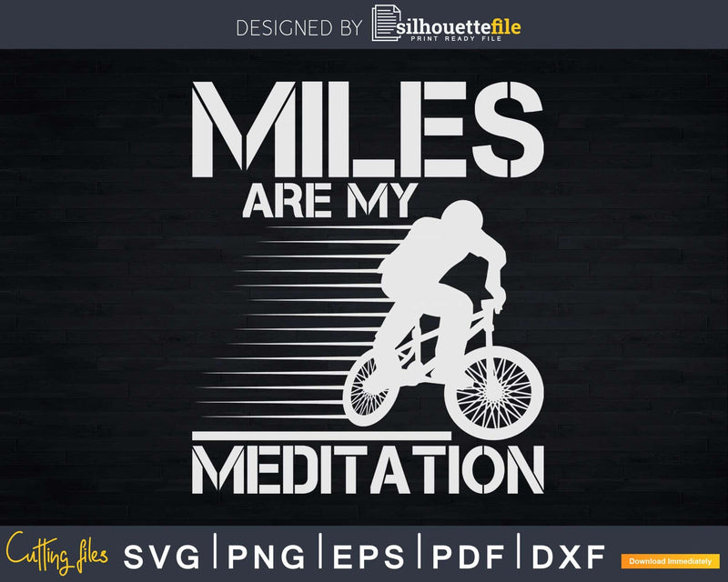 Bike Cycling Miles Are My Meditation Cyclist Svg Dxf Png