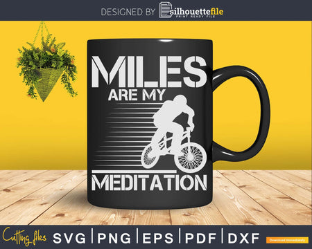 Bike Cycling Miles Are My Meditation Cyclist Svg Dxf Png Cut