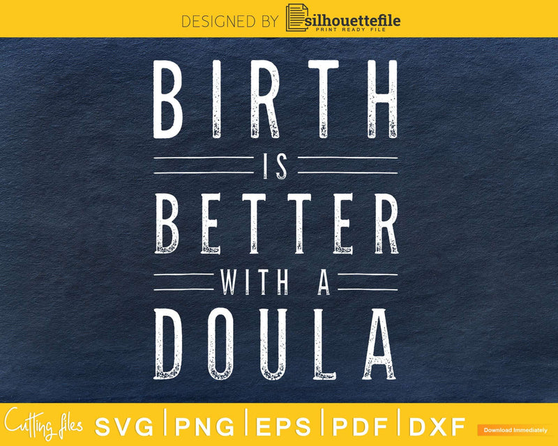 Birth is better with a doula svg cricut cut digital download