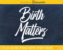 Birth Matters svg cricut Instant download cut files