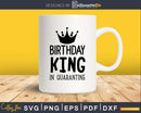Birthday King in Quarantine Party Svg Files for Cricut &