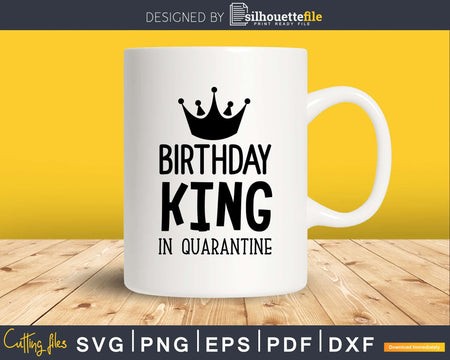 Birthday King in Quarantine Party Svg Files for Cricut &
