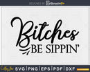 Bitches Be Sippin’ svg cricut craft cut Files