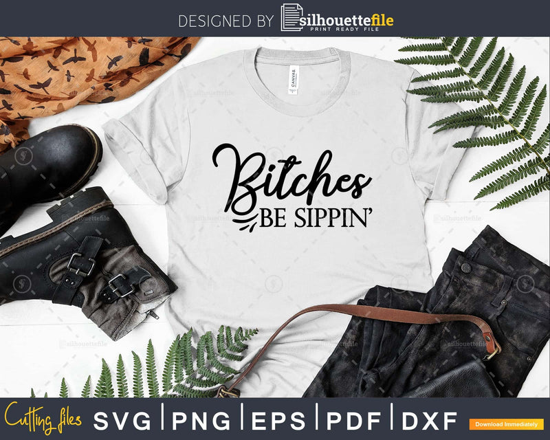 Bitches Be Sippin’ svg cricut craft cut Files