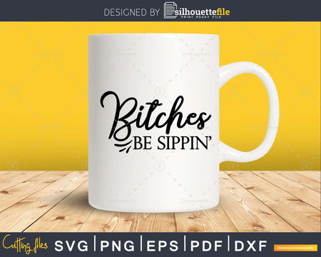 Bitches Be Sippin’ svg cricut craft cut Files