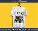 Black Dads Matter SVG cricut printable file