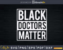 Black Doctors Matter Political Unity Ethnic Svg Png Dxf Cut