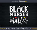 Black Nurses Matter Afrocentric Gift Idea For Rn & Lpn Svg