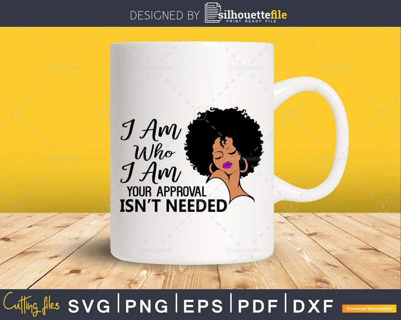 Black Queen I am who your approval isn’t needed svg cut