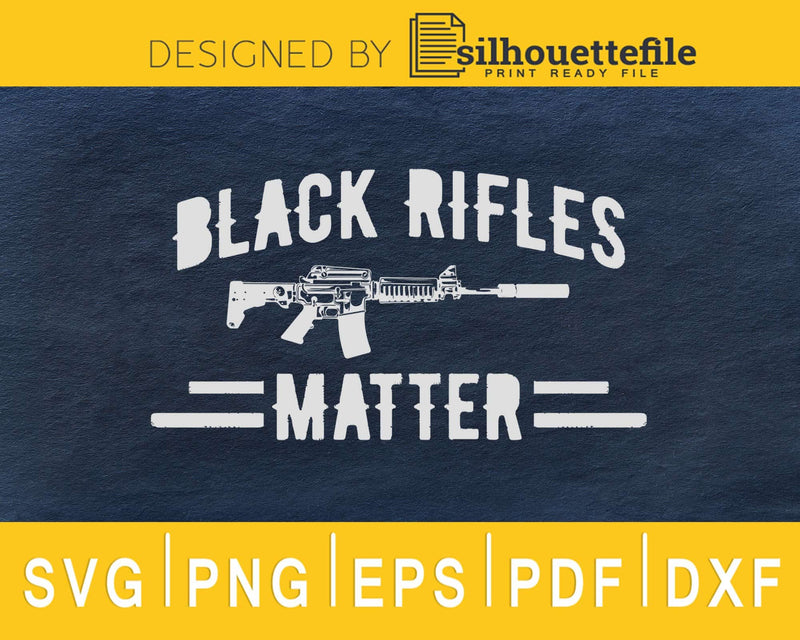 Black rifles matter Guns Military Army svg cricut cutting