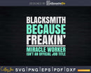 Blacksmith Because Freakin’ Miracle Worker Svg Png Dxf
