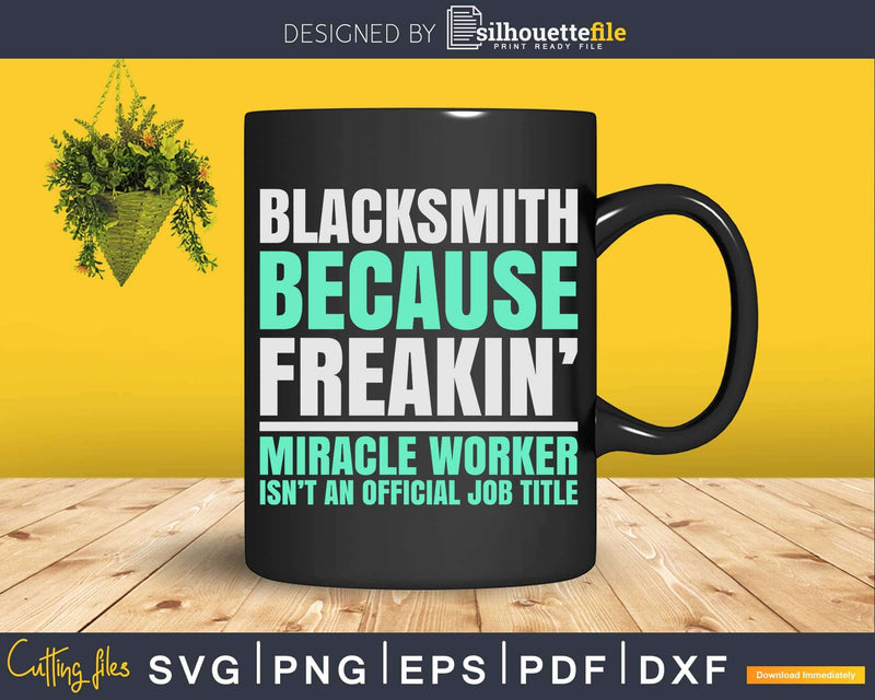 Blacksmith Because Freakin’ Miracle Worker Svg Png Dxf