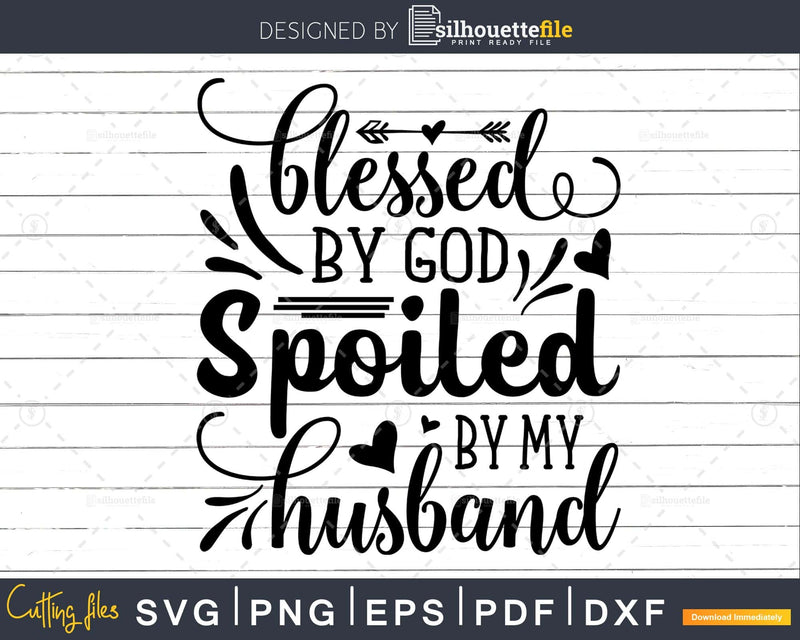 Blessed by God Spoiled my Husband svg Funny Cricut Files