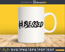 Blessed Christian Humor HashTag Good Life svg png dxf