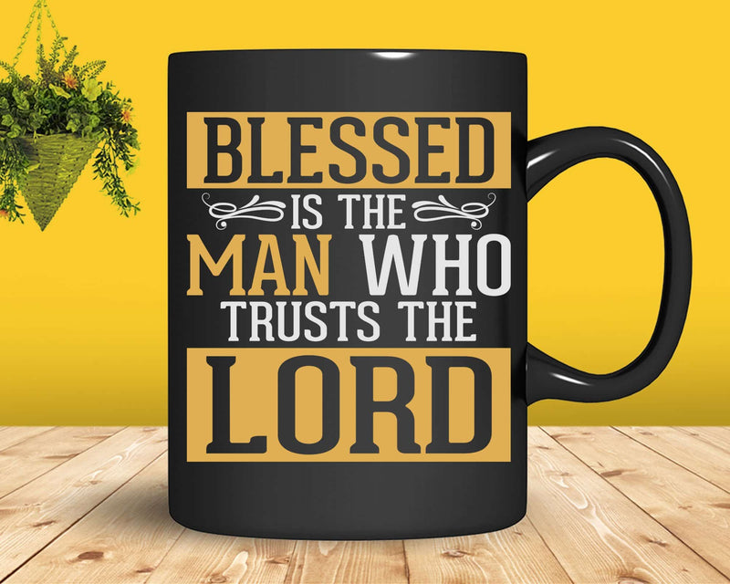 Blessed Is The Man Who Trusts Lord Jesus Christ Prayer Svg