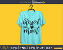 Blessed Mom mother’s day svg png digital cut files