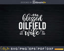 Blessed Oilfield Wife Svg Png Cricut Files