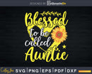 Blessed To Be Called Auntie Sunflower Mother’s Day Svg