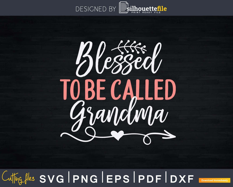 Blessed To Be Called Grandma Floral Svg Dxf Png Print Ready