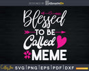 Blessed To Be Called MEME Svg Png Print-Ready Files