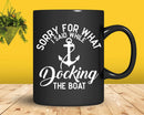 Funny Boating Sorry What I Said Docking Boat Svg Png Cricut