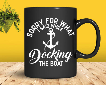 Funny Boating Sorry What I Said Docking Boat Svg Png Cricut