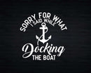Funny Boating Sorry What I Said Docking Boat Svg Png Cricut