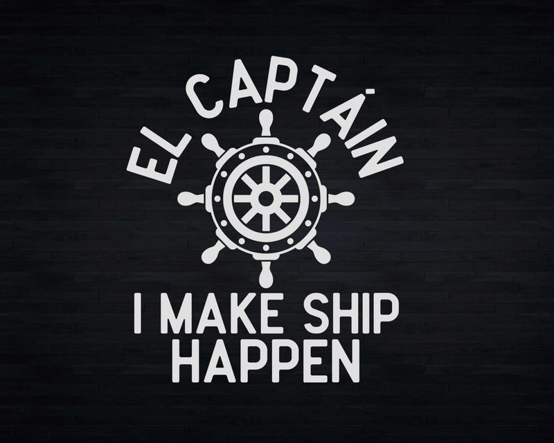 I Make Ship Happen El Capitan Boating Boat Captain Svg Png