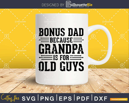 Bonus Dad Because Grandpa is for Old Guys Png Dxf Svg Cut