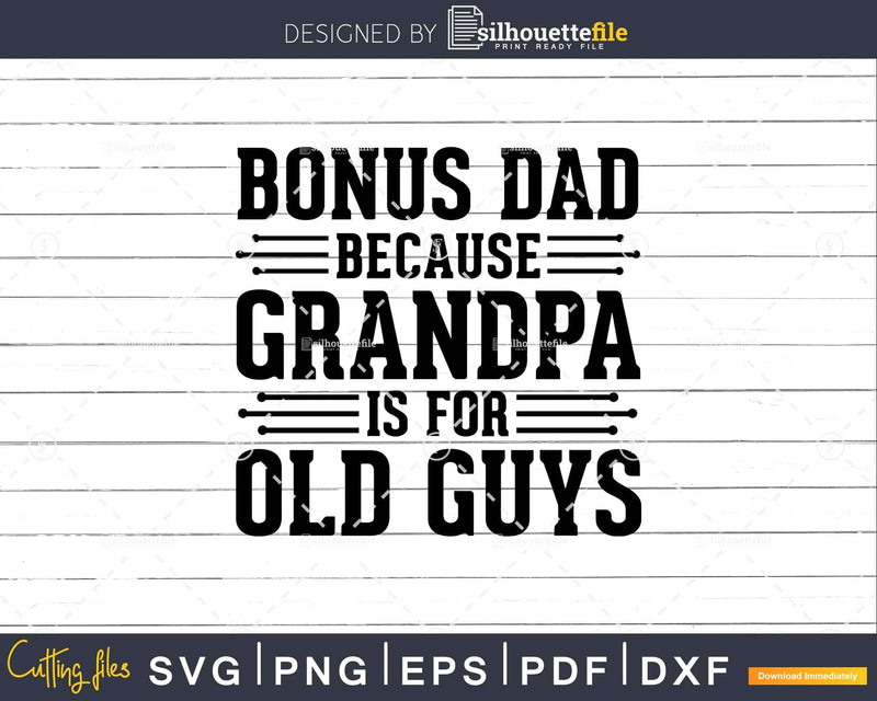 Bonus Dad Because Grandpa is for Old Guys Png Dxf Svg Cut