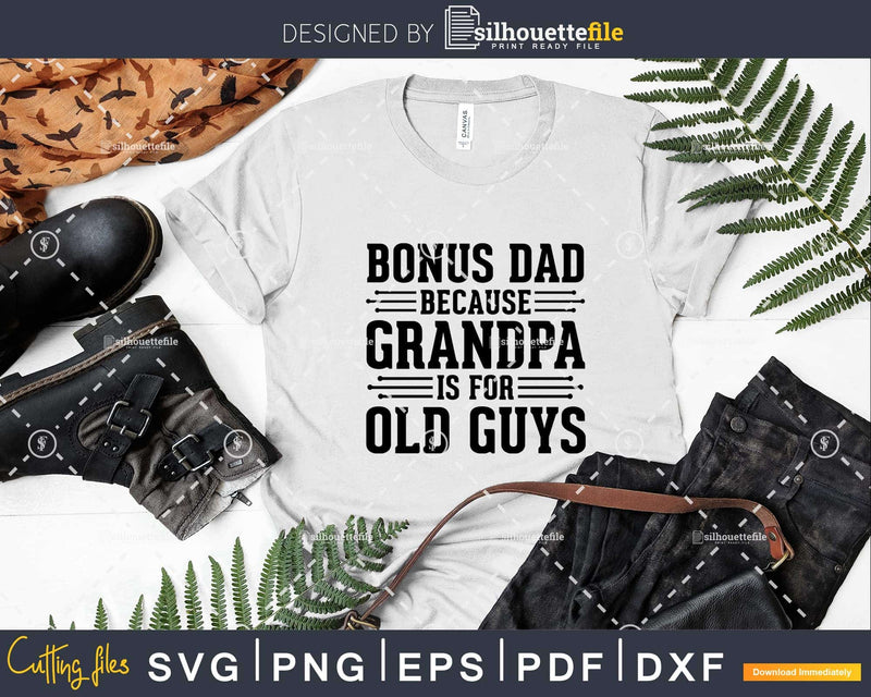 Bonus Dad Because Grandpa is for Old Guys Png Dxf Svg Cut