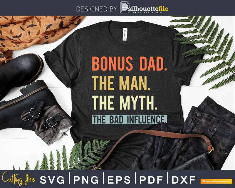 Bonus Dad The Man Myth bad influence Svg Png Shirt Design